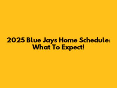 2025 Blue Jays Home Schedule: What To Expect!