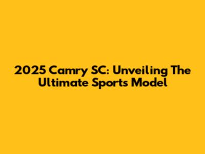 2025 Camry SC: Unveiling The Ultimate Sports Model