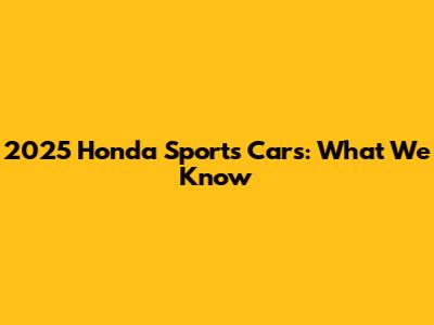 2025 Honda Sports Cars: What We Know