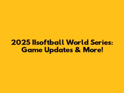 2025 IIsoftball World Series: Game Updates & More!