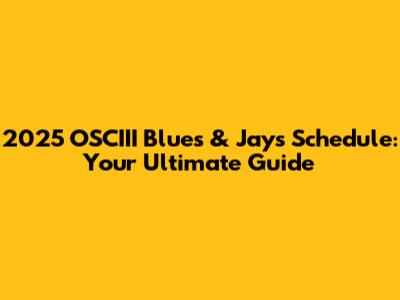 2025 OSCIII Blues & Jays Schedule: Your Ultimate Guide