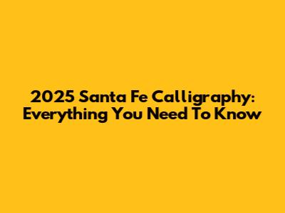 2025 Santa Fe Calligraphy: Everything You Need To Know