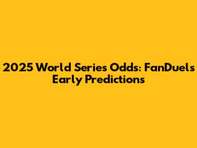 2025 World Series Odds: FanDuel's Early Predictions