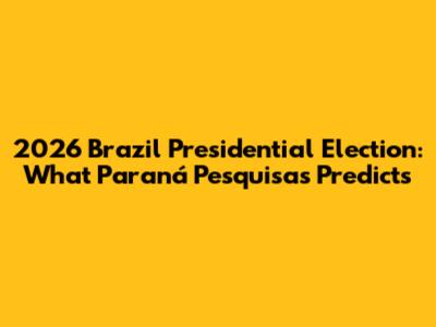 2026 Brazil Presidential Election: What Paraná Pesquisas Predicts