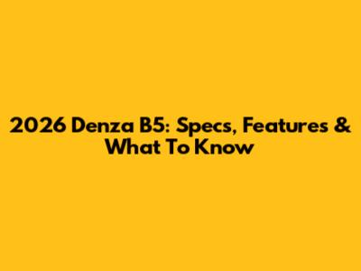 2026 Denza B5: Specs, Features & What To Know