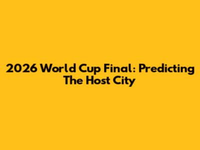 2026 World Cup Final: Predicting The Host City