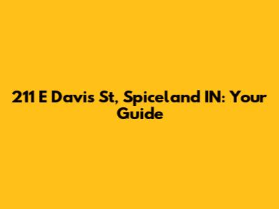 211 E Davis St, Spiceland IN: Your Guide