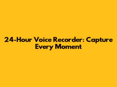 24-Hour Voice Recorder: Capture Every Moment