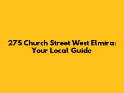 275 Church Street West Elmira: Your Local Guide