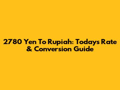 2780 Yen To Rupiah: Today's Rate & Conversion Guide