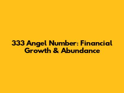 333 Angel Number: Financial Growth & Abundance
