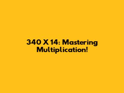 340 X 14: Mastering Multiplication!