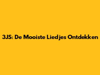 3JS: De Mooiste Liedjes Ontdekken
