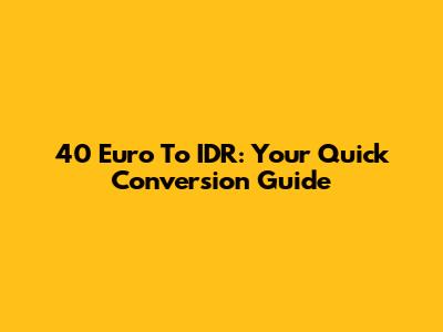 40 Euro To IDR: Your Quick Conversion Guide