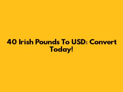 40 Irish Pounds To USD: Convert Today!
