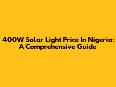 400W Solar Light Price In Nigeria: A Comprehensive Guide