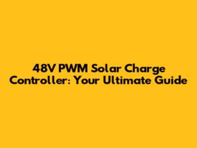 48V PWM Solar Charge Controller: Your Ultimate Guide