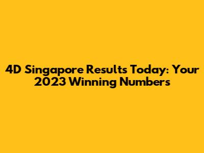 4D Singapore Results Today: Your 2023 Winning Numbers