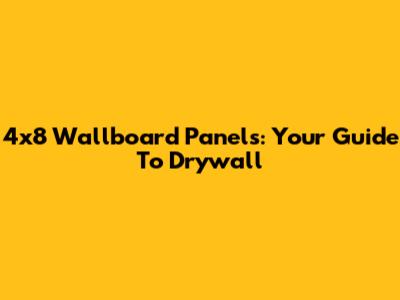 4x8 Wallboard Panels: Your Guide To Drywall