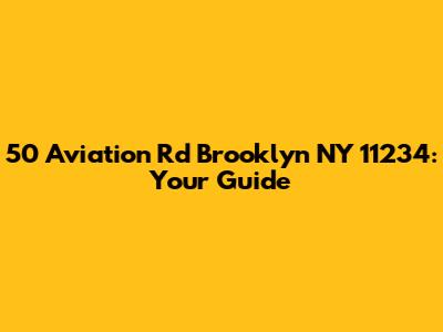 50 Aviation Rd Brooklyn NY 11234: Your Guide