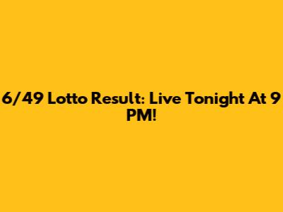 6/49 Lotto Result: Live Tonight At 9 PM!