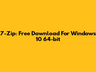 7-Zip: Free Download For Windows 10 64-bit