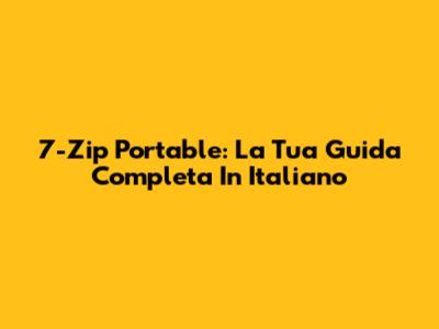 7-Zip Portable: La Tua Guida Completa In Italiano