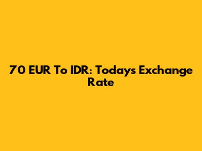70 EUR To IDR: Today's Exchange Rate
