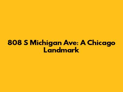 808 S Michigan Ave: A Chicago Landmark