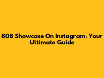 808 Showcase On Instagram: Your Ultimate Guide