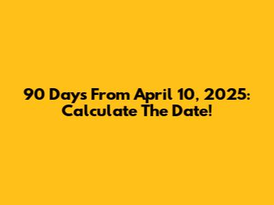 90 Days From April 10, 2025: Calculate The Date!