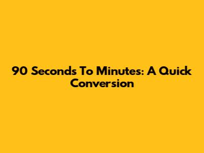 90 Seconds To Minutes: A Quick Conversion