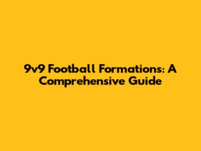 9v9 Football Formations: A Comprehensive Guide