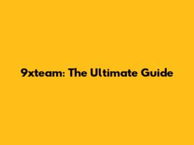 9xteam: The Ultimate Guide