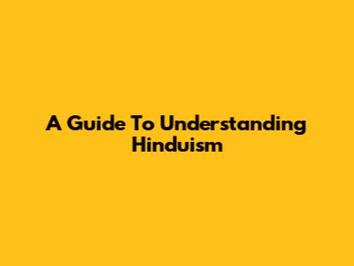 A Guide To Understanding Hinduism