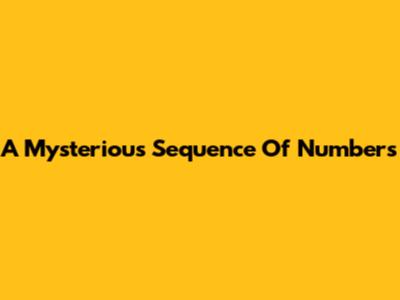 A Mysterious Sequence Of Numbers