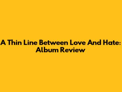 A Thin Line Between Love And Hate: Album Review