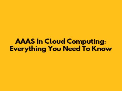 AAAS In Cloud Computing: Everything You Need To Know
