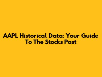 AAPL Historical Data: Your Guide To The Stock's Past