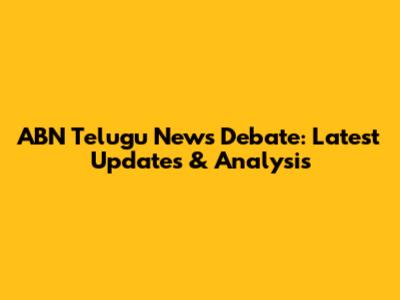 ABN Telugu News Debate: Latest Updates & Analysis
