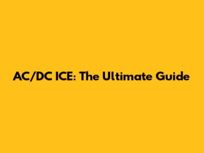 AC/DC ICE: The Ultimate Guide