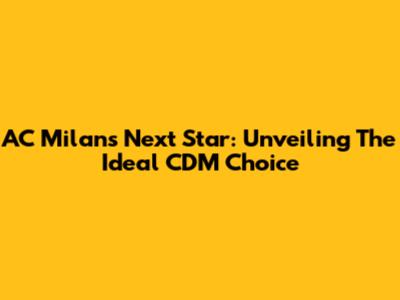 AC Milan's Next Star: Unveiling The Ideal CDM Choice