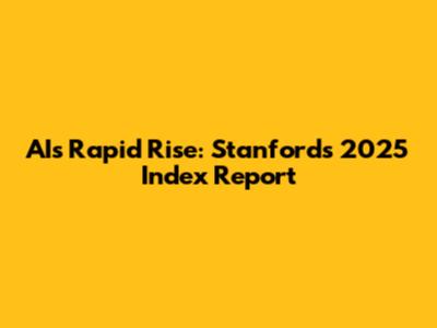 AI's Rapid Rise: Stanford's 2025 Index Report
