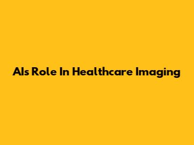 AI's Role In Healthcare Imaging