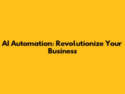AI Automation: Revolutionize Your Business