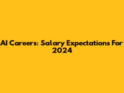 AI Careers: Salary Expectations For 2024