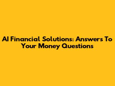 AI Financial Solutions: Answers To Your Money Questions
