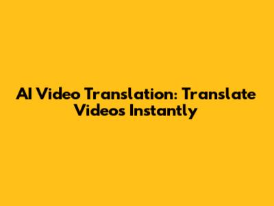 AI Video Translation: Translate Videos Instantly