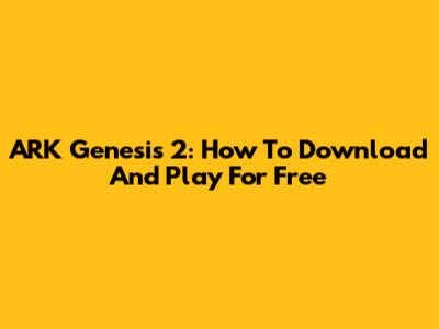 ARK Genesis 2: How To Download And Play For Free