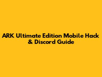 ARK Ultimate Edition Mobile Hack & Discord Guide